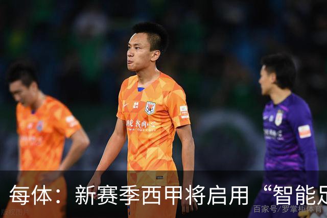 每体：新赛季西甲将启用“智能足球”和配套的软件系统